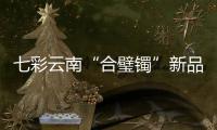 七彩云南“合璧镯”新品发布会在京举行